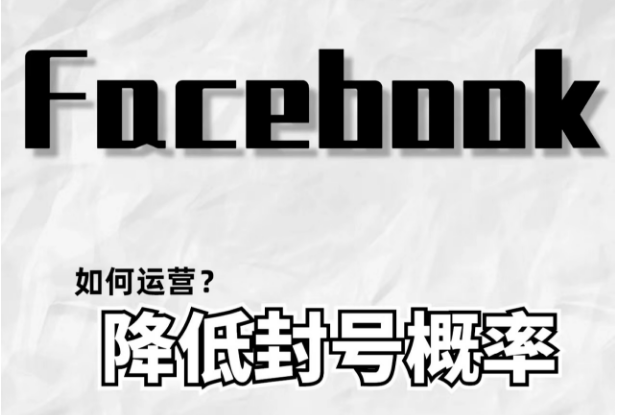 如何降低FB 封号概率？